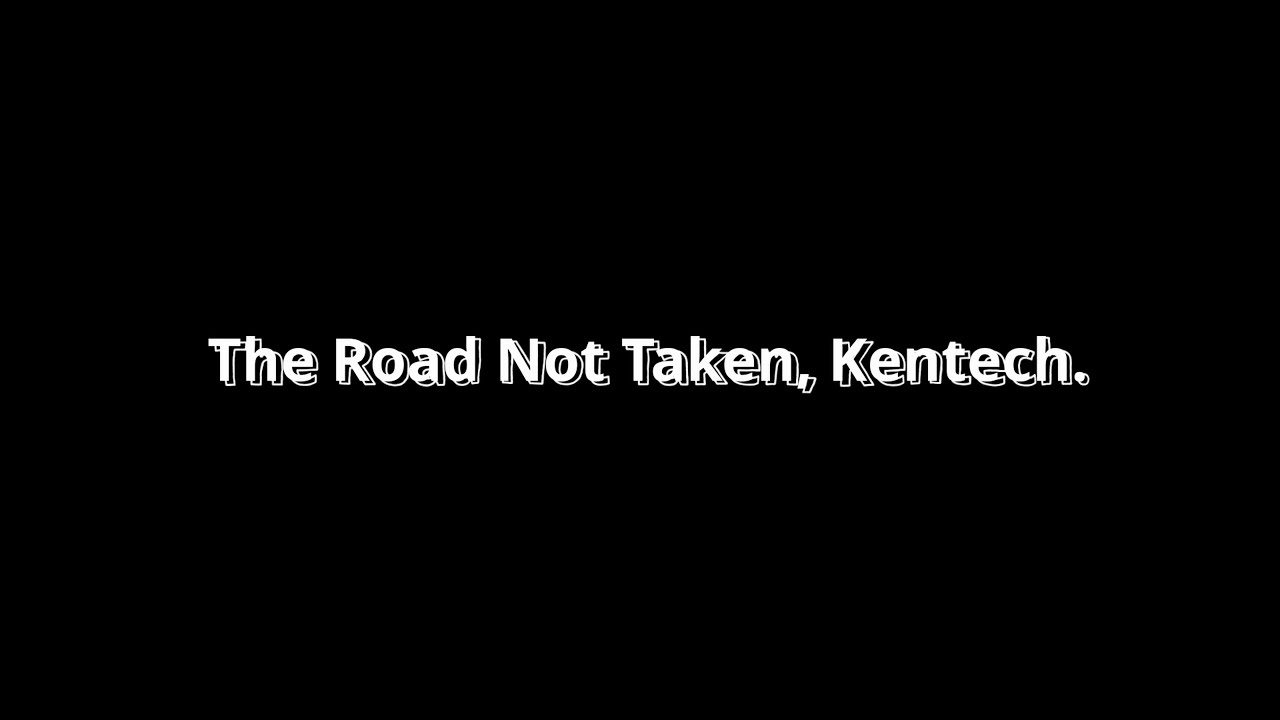 The Road Not Taken, Kentech